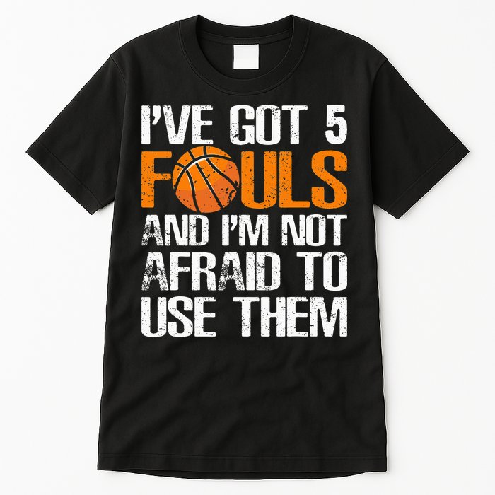 I’ve Got 5 Fouls And I’m Not Afraid To Use Them Basketball Tall T-Shirt