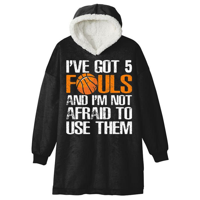 I’ve Got 5 Fouls And I’m Not Afraid To Use Them Basketball Hooded Wearable Blanket