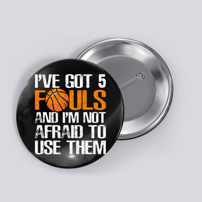 I’ve Got 5 Fouls And I’m Not Afraid To Use Them Basketball Button