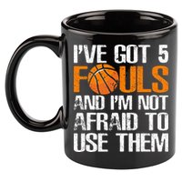 I’ve Got 5 Fouls And I’m Not Afraid To Use Them Basketball 11oz C Handle Ceramic Mug