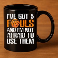 I’ve Got 5 Fouls And I’m Not Afraid To Use Them Basketball 11oz C Handle Ceramic Mug