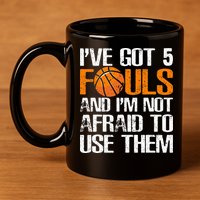 I’ve Got 5 Fouls And I’m Not Afraid To Use Them Basketball 11oz C Handle Ceramic Mug