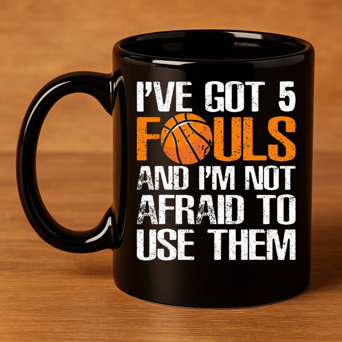 I’ve Got 5 Fouls And I’m Not Afraid To Use Them Basketball 11oz C Handle Ceramic Mug
