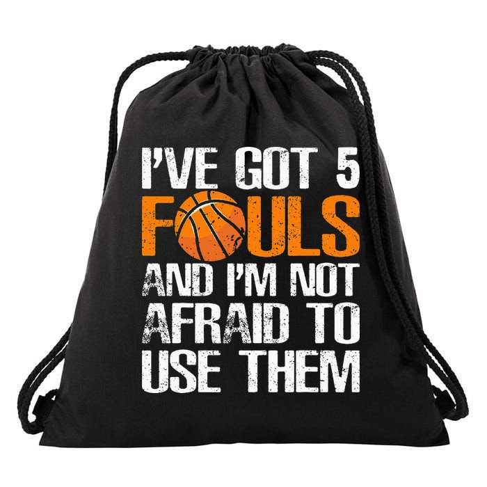 I’ve Got 5 Fouls And I’m Not Afraid To Use Them Basketball Drawstring Bag