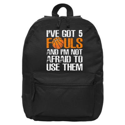 I’ve Got 5 Fouls And I’m Not Afraid To Use Them Basketball 16 in Basic Backpack