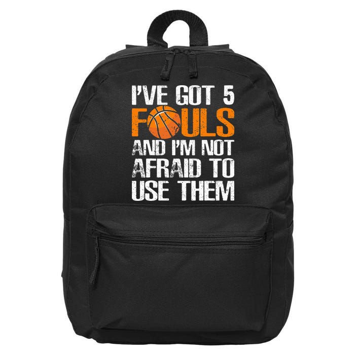 I’ve Got 5 Fouls And I’m Not Afraid To Use Them Basketball 16 in Basic Backpack