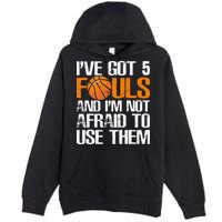 I’ve Got 5 Fouls And I’m Not Afraid To Use Them Basketball Premium Pullover Hoodie