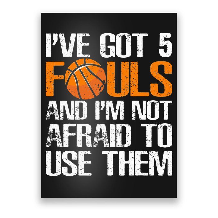 I’ve Got 5 Fouls And I’m Not Afraid To Use Them Basketball Poster