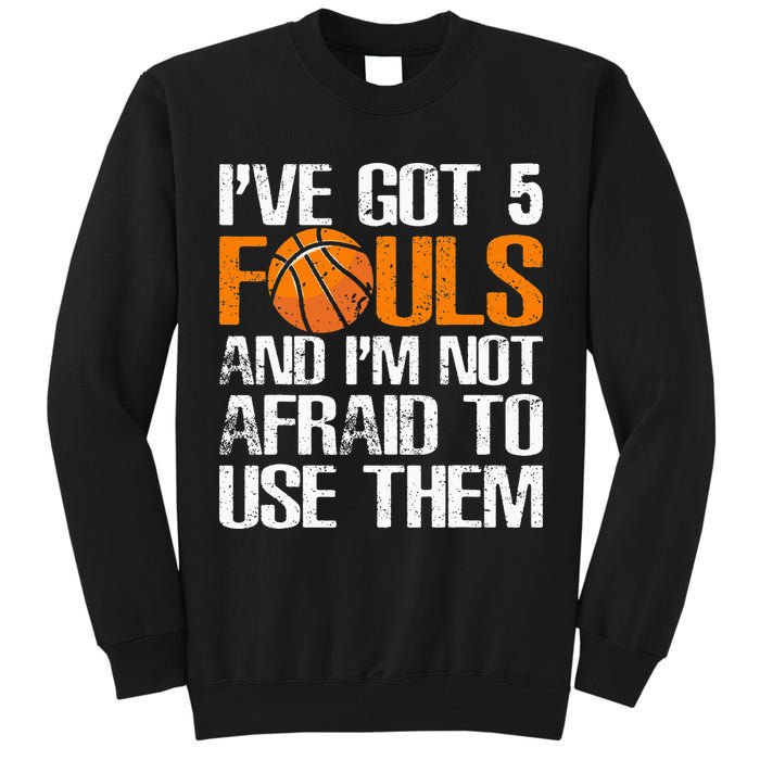 I’ve Got 5 Fouls And I’m Not Afraid To Use Them Basketball Tall Sweatshirt