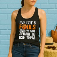 I’ve Got 5 Fouls And I’m Not Afraid To Use Them Basketball Womens Tank Top