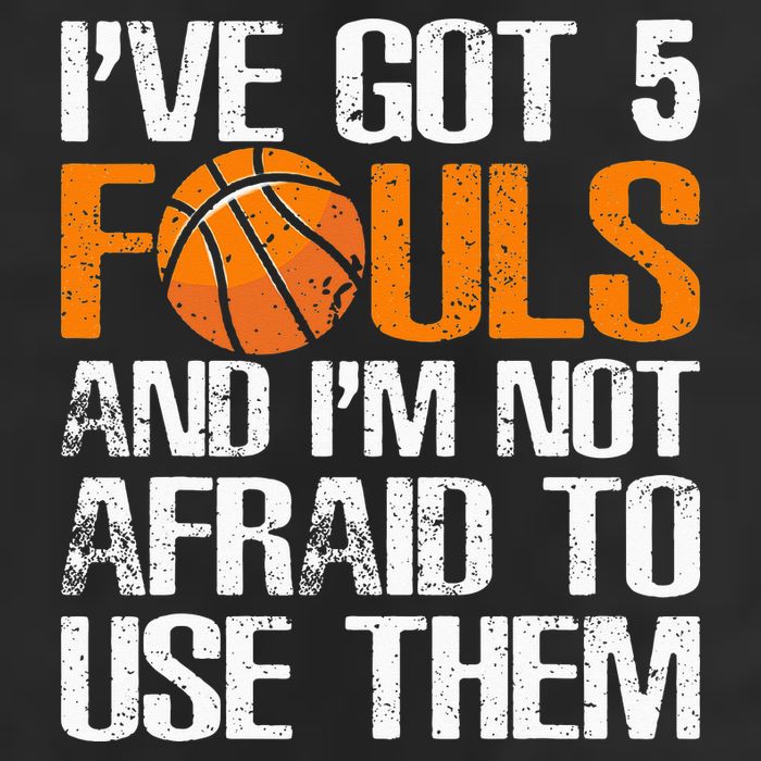 I’ve Got 5 Fouls And I’m Not Afraid To Use Them Basketball Trucker Hat