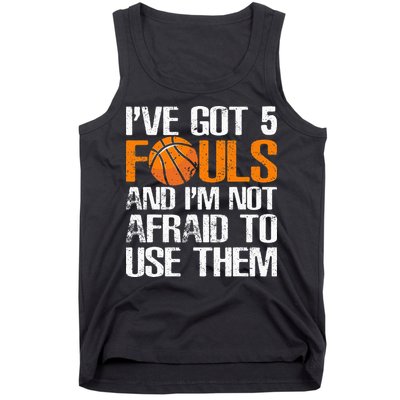 I’ve Got 5 Fouls And I’m Not Afraid To Use Them Basketball Tank Top