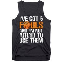 I’ve Got 5 Fouls And I’m Not Afraid To Use Them Basketball Tank Top