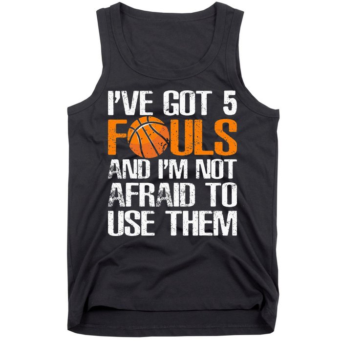 I’ve Got 5 Fouls And I’m Not Afraid To Use Them Basketball Tank Top