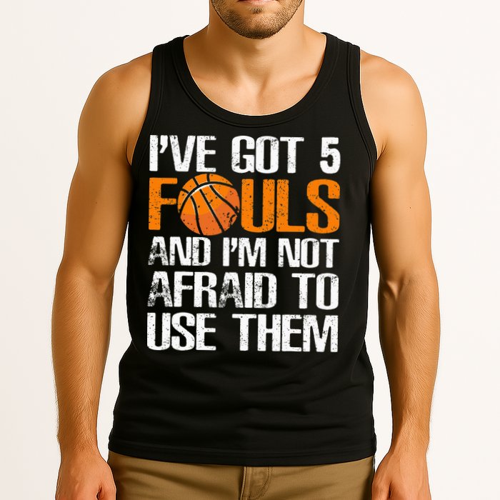 I’ve Got 5 Fouls And I’m Not Afraid To Use Them Basketball Tank Top