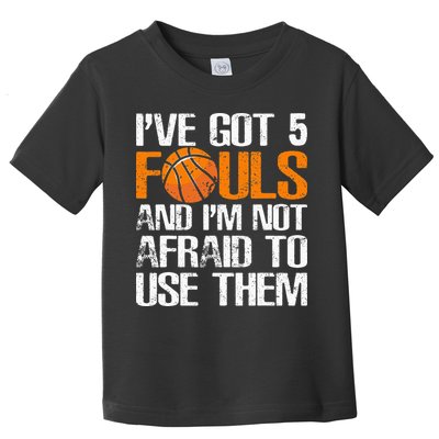 I’ve Got 5 Fouls And I’m Not Afraid To Use Them Basketball Toddler T-Shirt