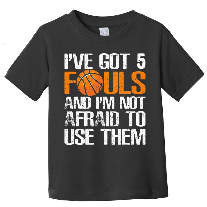 I’ve Got 5 Fouls And I’m Not Afraid To Use Them Basketball Toddler T-Shirt