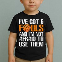 I’ve Got 5 Fouls And I’m Not Afraid To Use Them Basketball Toddler T-Shirt