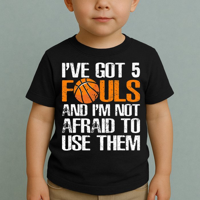 I’ve Got 5 Fouls And I’m Not Afraid To Use Them Basketball Toddler T-Shirt