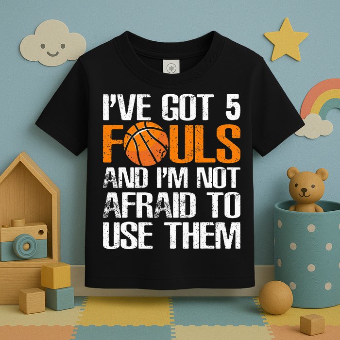 I’ve Got 5 Fouls And I’m Not Afraid To Use Them Basketball Toddler T-Shirt