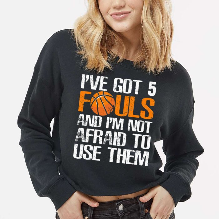 I’ve Got 5 Fouls And I’m Not Afraid To Use Them Basketball Cropped Pullover Crew