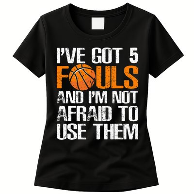 I’ve Got 5 Fouls And I’m Not Afraid To Use Them Basketball Womens T-Shirt