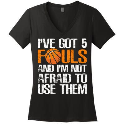 I’ve Got 5 Fouls And I’m Not Afraid To Use Them Basketball Women's V-Neck T-Shirt