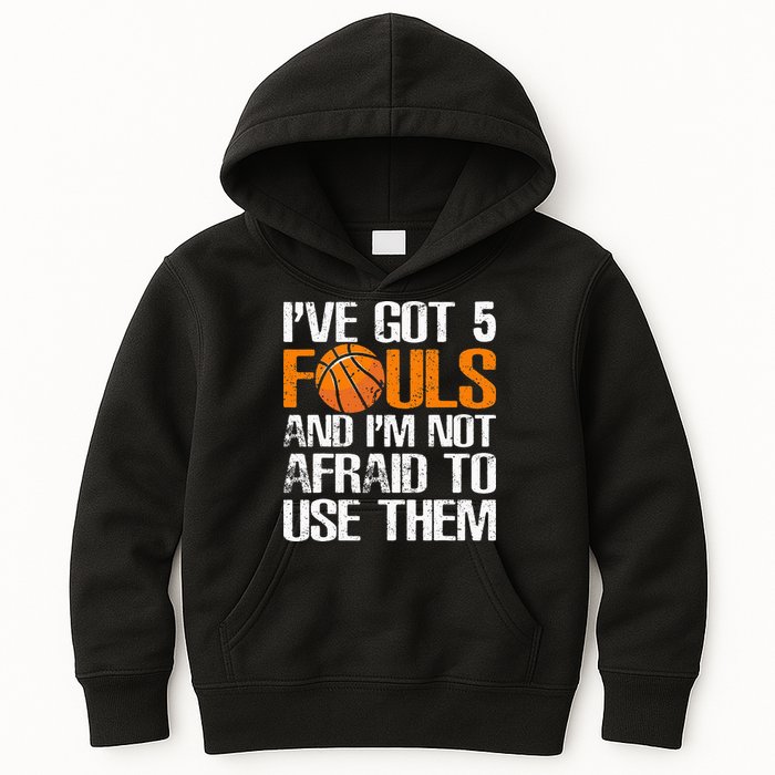 I’ve Got 5 Fouls And I’m Not Afraid To Use Them Basketball Kids Hoodie