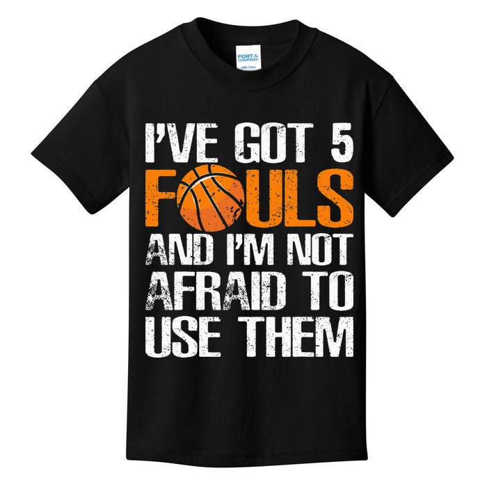 I’ve Got 5 Fouls And I’m Not Afraid To Use Them Basketball Kids T-Shirt