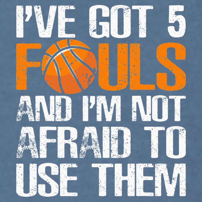 I’ve Got 5 Fouls And I’m Not Afraid To Use Them Basketball Garment-Dyed Sweatshirt