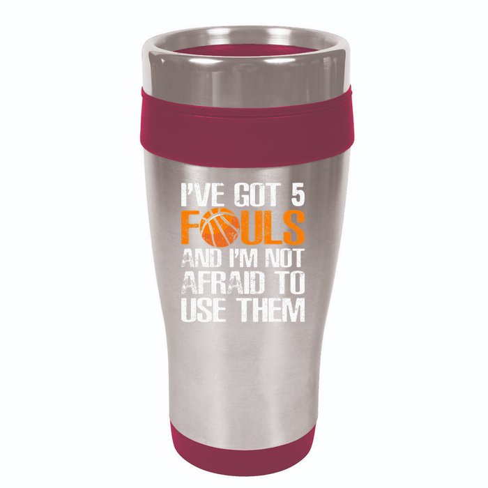I’ve Got 5 Fouls And I’m Not Afraid To Use Them Basketball 16oz Travel Tumbler