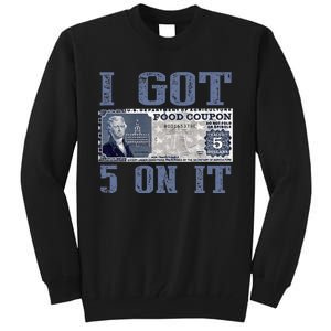 I Got 5 On It Food Stamp Foodstamps Parody Humor Tall Sweatshirt