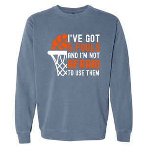 I’Ve Got 5 Fouls And I’M Not Afraid To Use Them Basketball Garment-Dyed Sweatshirt