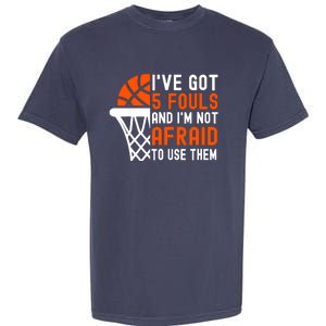 I’Ve Got 5 Fouls And I’M Not Afraid To Use Them Basketball Garment-Dyed Heavyweight T-Shirt