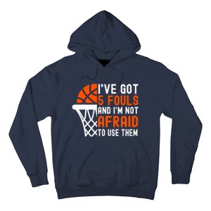 I’Ve Got 5 Fouls And I’M Not Afraid To Use Them Basketball Hoodie