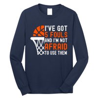 I’Ve Got 5 Fouls And I’M Not Afraid To Use Them Basketball Long Sleeve Shirt