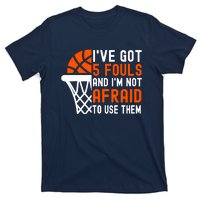 I’Ve Got 5 Fouls And I’M Not Afraid To Use Them Basketball T-Shirt