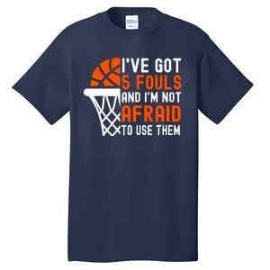 I’Ve Got 5 Fouls And I’M Not Afraid To Use Them Basketball Tall T-Shirt