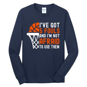 I’Ve Got 5 Fouls And I’M Not Afraid To Use Them Basketball Tall Long Sleeve T-Shirt