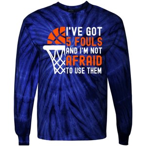 I’Ve Got 5 Fouls And I’M Not Afraid To Use Them Basketball Tie-Dye Long Sleeve Shirt