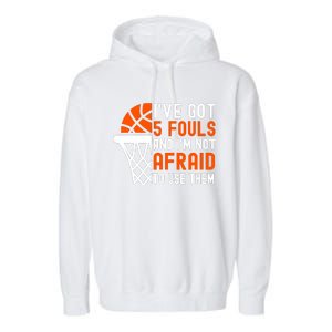 I’Ve Got 5 Fouls And I’M Not Afraid To Use Them Basketball Garment-Dyed Fleece Hoodie