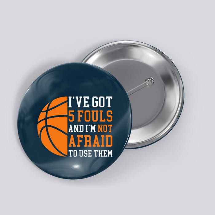 I’Ve Got 5 Fouls And I’M Not Afraid To Use Them Basketball Button