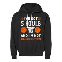 I've Got 5 Fouls And I'm Not Afraid To Use Them Basketball Garment-Dyed Fleece Hoodie