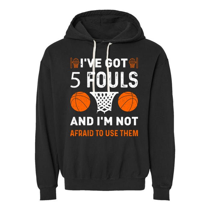 I've Got 5 Fouls And I'm Not Afraid To Use Them Basketball Garment-Dyed Fleece Hoodie