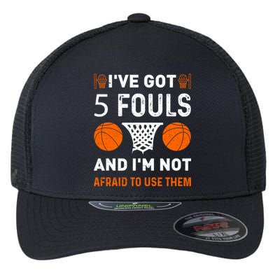 I've Got 5 Fouls And I'm Not Afraid To Use Them Basketball Flexfit Unipanel Trucker Cap