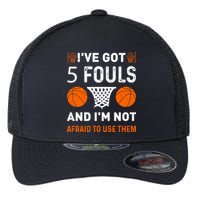 I've Got 5 Fouls And I'm Not Afraid To Use Them Basketball Flexfit Unipanel Trucker Cap