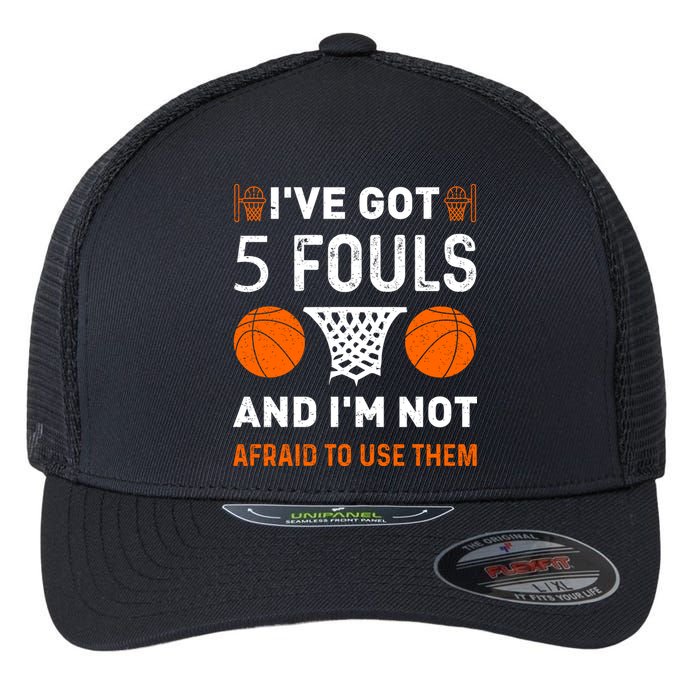 I've Got 5 Fouls And I'm Not Afraid To Use Them Basketball Flexfit Unipanel Trucker Cap