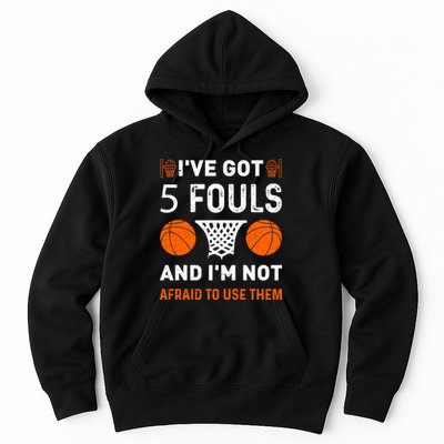 I've Got 5 Fouls And I'm Not Afraid To Use Them Basketball Hoodie