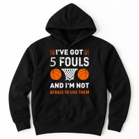 I've Got 5 Fouls And I'm Not Afraid To Use Them Basketball Hoodie
