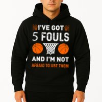 I've Got 5 Fouls And I'm Not Afraid To Use Them Basketball Hoodie